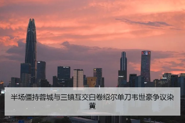 半场僵持蓉城与三镇互交白卷绍尔单刀韦世豪争议染黄